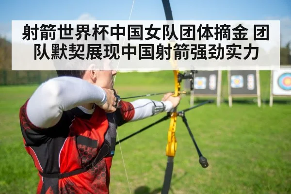 射箭世界杯中国女队团体摘金 团队默契展现中国射箭强劲实力