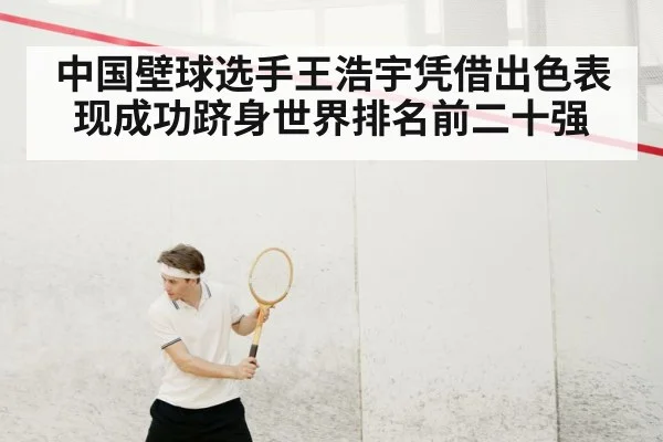 中国壁球选手王浩宇凭借出色表现成功跻身世界排名前二十强